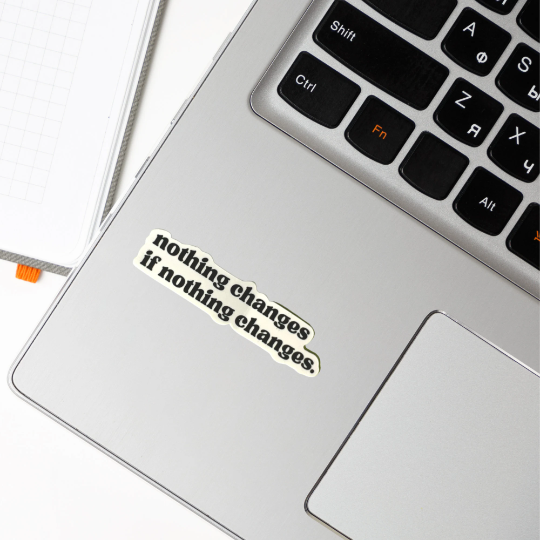 Nothing Changes If Nothing Changes Sticker